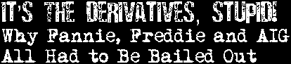 It's the Derivatives, Stupid! Why Frannie, Freddie, and AIG Had to Be Bailed Out