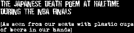 The Japanese Death Poem at Halftime during the NBA Finals As seen from our seats