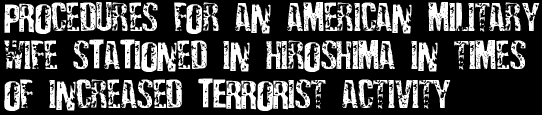 Procedures for an American Military Wife Stationed in Hiroshima in Times of Increased Terrorist Activity