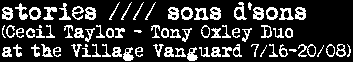 stories /// sons d'sons (Cecil Taylor - Tony Oxley Duo at the Village Vanguard 7/16-20/08)